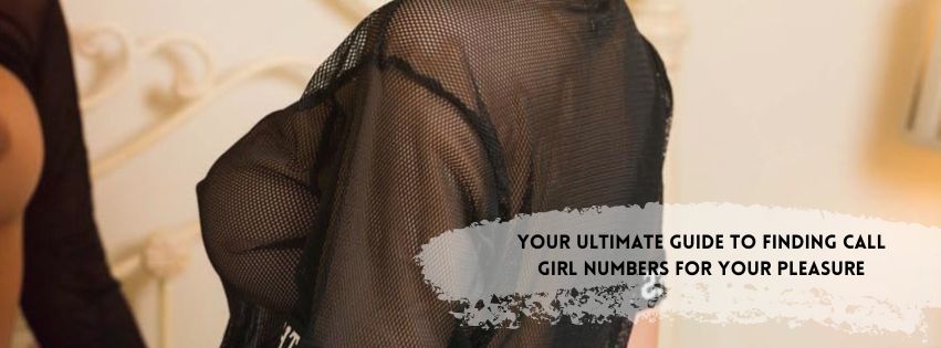 Your Ultimate Guide to Finding Call Girl Numbers for Your Pleasure