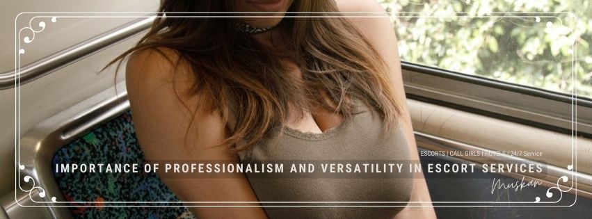 The Importance of Professionalism and Versatility in Escort Services