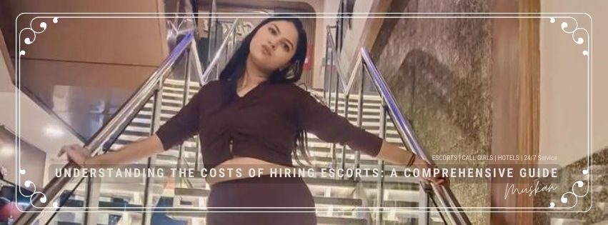 Understanding the Costs of Hiring Escorts: A Comprehensive Guide