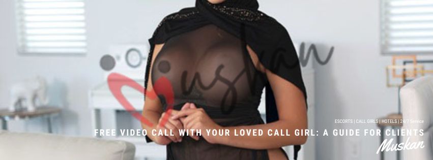 Free Video Call with Your Loved Call Girl: A Guide for Clients