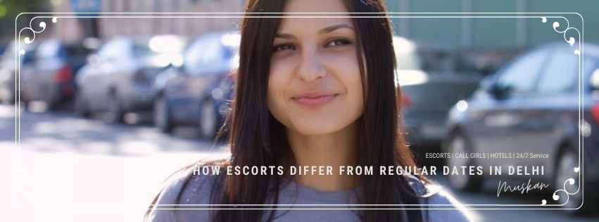 How Escorts Differ From Regular Dates in Delhi