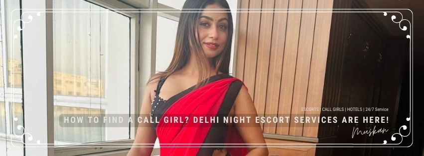 How To Find A Call Girl? Delhi Night Escort Services Are Here!