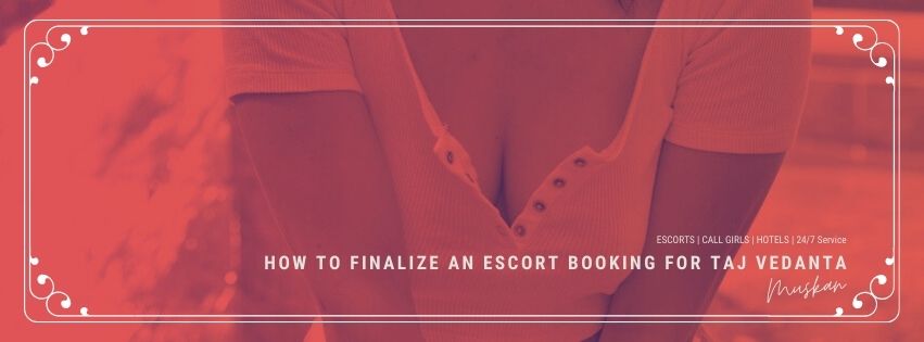 How to Finalize an Escort Booking for Taj Vivanta: A Comprehensive Guide