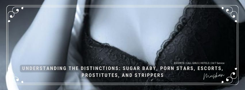 Understanding the Distinctions: Sugar Baby, Porn Stars, Escorts, Prostitutes, and Strippers