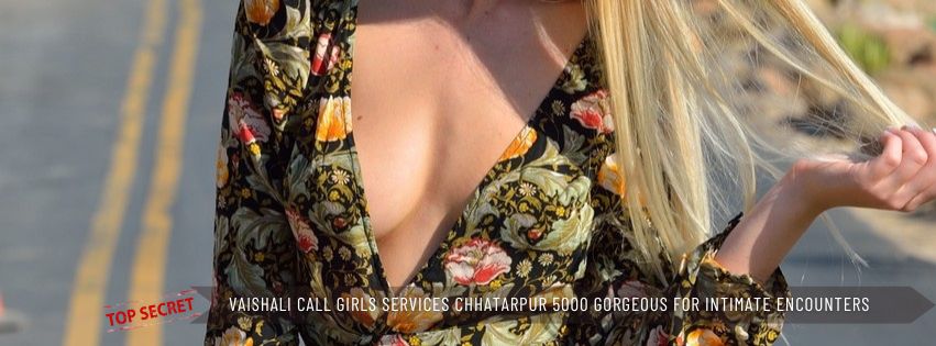 Vaishali Call Girls Services Chhatarpur 5000 Friendly & Gorgeous for Intimate Encounters