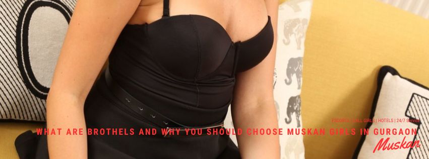 What Are Brothels and Why You Should Choose Muskan Girls in Gurgaon