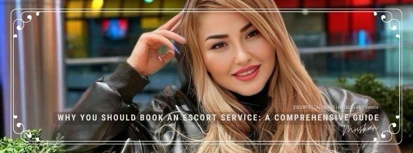 Why You Should Book an Escort Service: A Comprehensive Guide