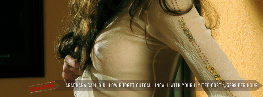 Aradhana Call Girl Low Budget Outcall Incall With Your Limited Cost @3999 Per Hour