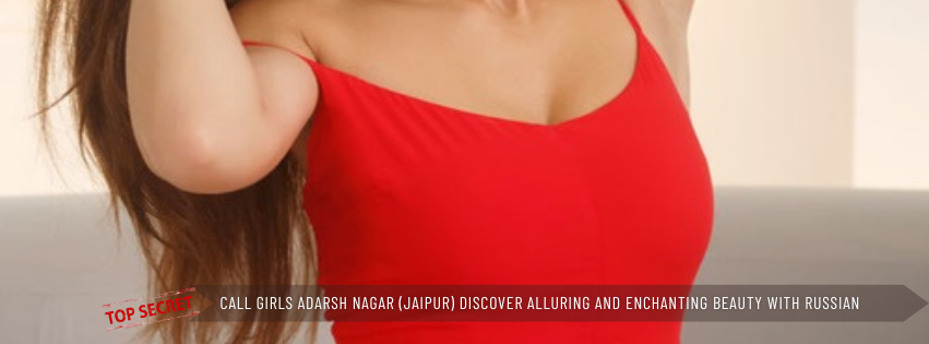 Call Girls Adarsh Nagar (Jaipur) Discover Alluring and Enchanting Beauty with Russian