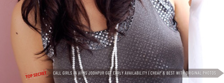 Call Girls in AIIMS Jodhpur Get Early Availability Cheap & Best with original Photos