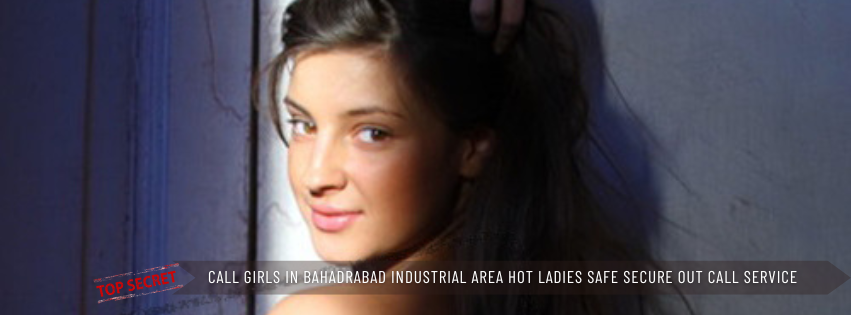 Call Girls in Bahadrabad Industrial Area Hot Ladies Safe Secure Out Call Service Available