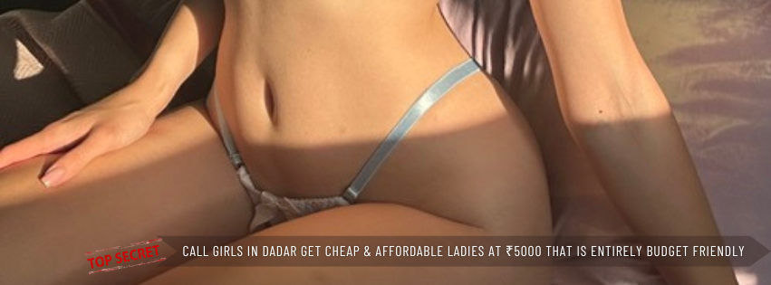 Call Girls in Dadar Get Cheap And Affordable Ladies At ₹5000 That Is Entirely Budget Friendly