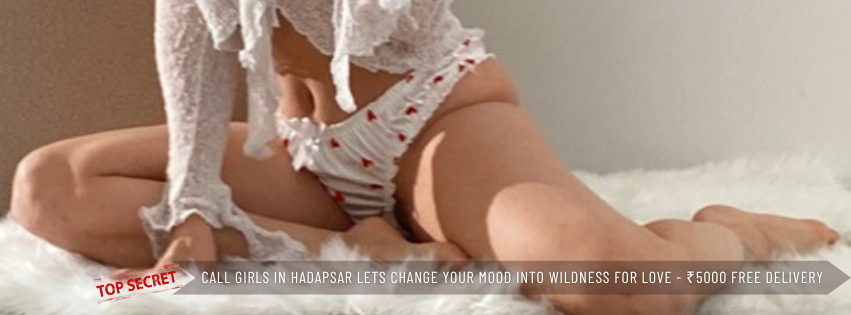 Call Girls in Hadapsar Lets Change Your Mood Into Wildness For Love ₹5000 Free Delivery