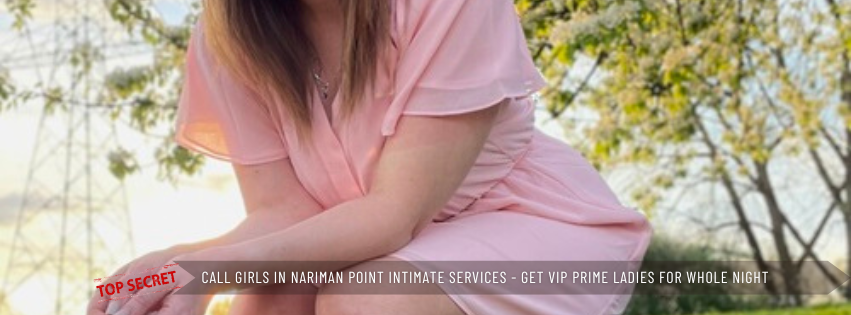 Call Girls in Nariman Point Intimate Services Get VIP Prime Ladies For Whole Night