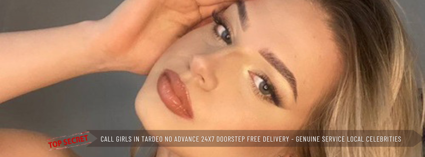 Call Girls in Tardeo No Advance 24x7 Doorstep Free Delivery Genuine Service With Local Celebrities