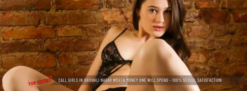 Call Girls in Vaishali Nagar Worth Money One Will Spend 100% Sexual Satisfaction