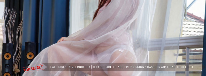 Call Girls in Veerbhadra Do you dare to meet me a skinny masseur who will do anything to delight you