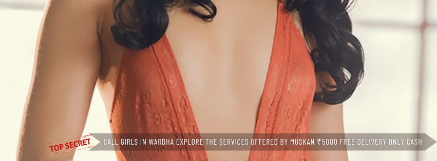 Call Girls in Wardha Explore the Services Offered by Muskan ₹5000 Free Delivery Only Cash