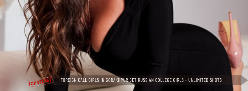 Foreign Call Girls in Gorakhpur Get Night Club Entry Russian College Girls Unlimited Shots