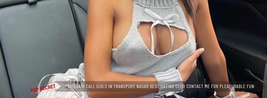 Parivaani Call Girls in Transport Nagar Best Dating Club Contact Me For Pleasurable Fun