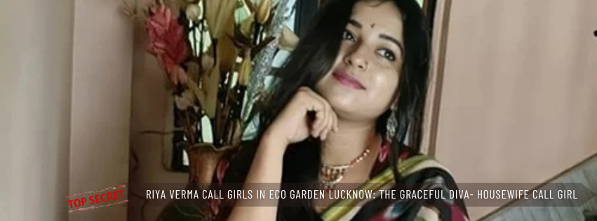 Riya Verma Call Girls in Eco Garden Lucknow The Graceful Diva Housewife Call Girl