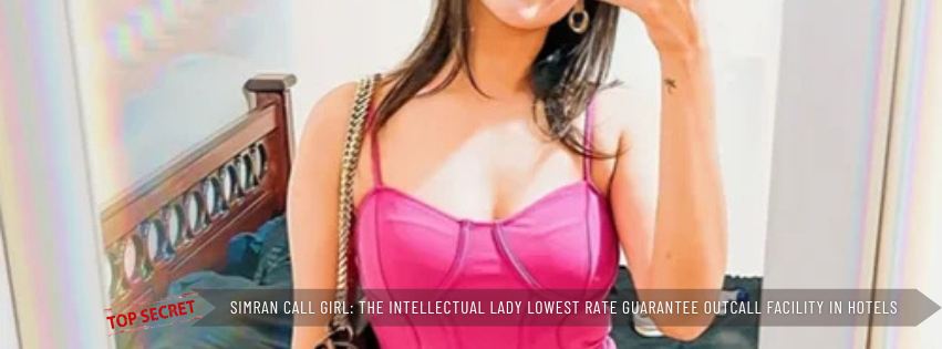 Simran Call Girl The Intellectual Companion Lowest Rate Guarantee Outcall facility in Hotels