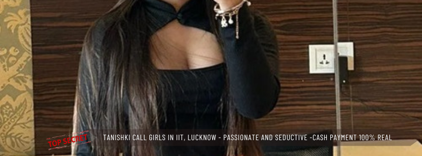 Tanishki Call Girls in IIT Lucknow Passionate And Seductive Cash Payment 100% Real