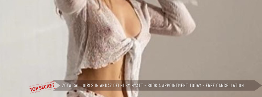 Zoya Call Girls in Andaz Delhi by Hyatt Book A Appointment Today Free Cancellation