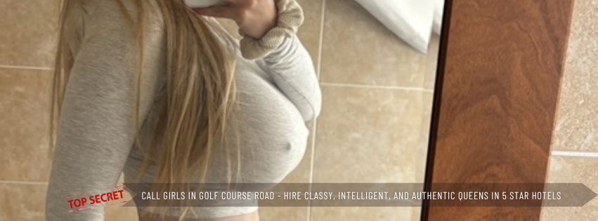 Call Girls in Golf Course Road Hire Classy Intelligent and Authentic Queens in 5 Star Hotels