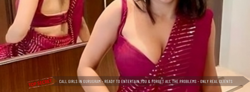 Call Girls in Gurugram Ready To Entertain You & Forget All The Problems Only Real Clients